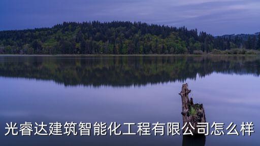 光睿達(dá)建筑智能化工程有限公司怎么樣