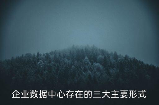 企業(yè)數(shù)據(jù)中心存在的三大主要形式