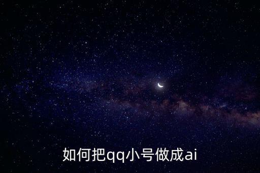 如何把qq小號(hào)做成ai