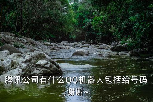 騰訊公司有什么QQ機(jī)器人包括給號(hào)碼,謝謝~