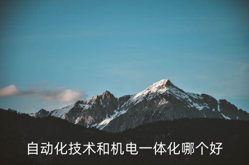 自動化技術(shù)和機電一體化哪個好