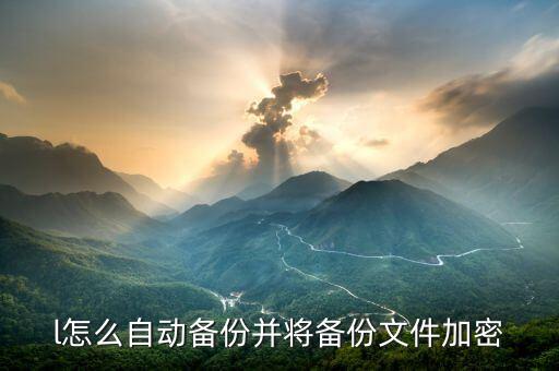 l怎么自動備份并將備份文件加密
