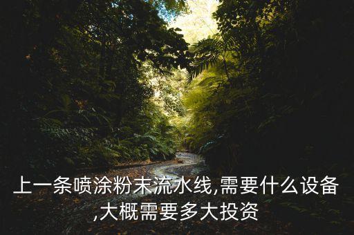 上一條噴涂粉末流水線,需要什么設(shè)備,大概需要多大投資