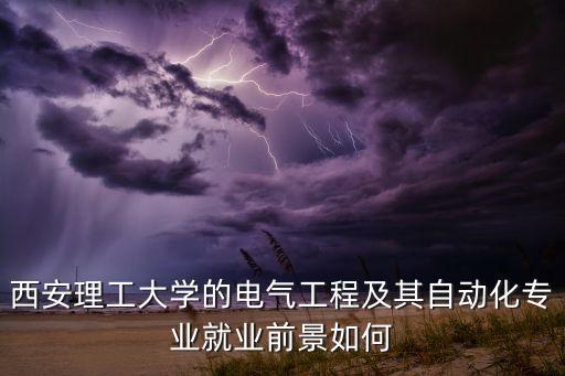 西安理工大學(xué)的電氣工程及其自動化專業(yè)就業(yè)前景如何