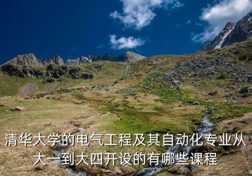 清華大學(xué)的電氣工程及其自動(dòng)化專業(yè)從大一到大四開設(shè)的有哪些課程