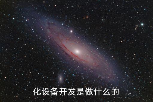 化設(shè)備開發(fā)是做什么的