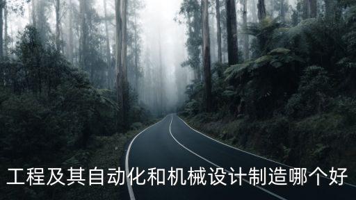 工程及其自動化和機(jī)械設(shè)計制造哪個好