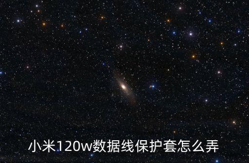 小米120w數(shù)據(jù)線保護套怎么弄