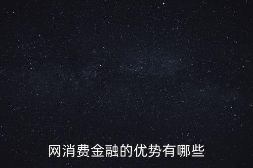 網(wǎng)消費(fèi)金融的優(yōu)勢(shì)有哪些