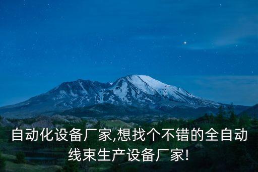 郴州自動(dòng)化設(shè)備廠家,想找個(gè)不錯(cuò)的全自動(dòng)線束生產(chǎn)設(shè)備廠家!