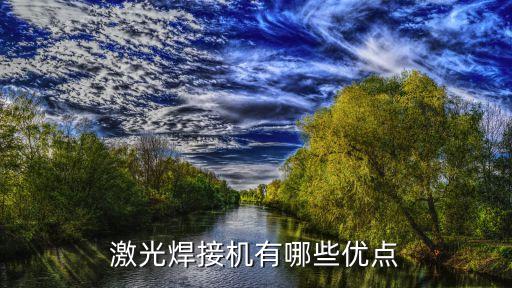 激光焊接機(jī)有哪些優(yōu)點