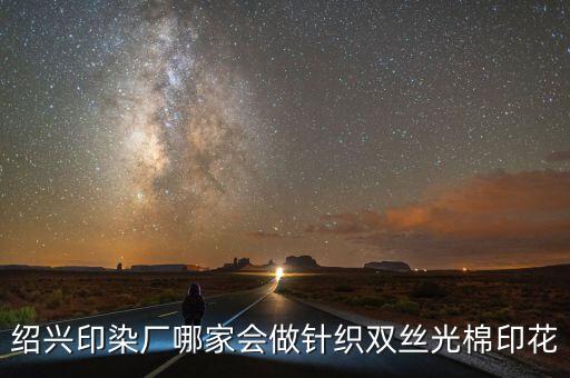 紹興印染廠哪家會(huì)做針織雙絲光棉印花