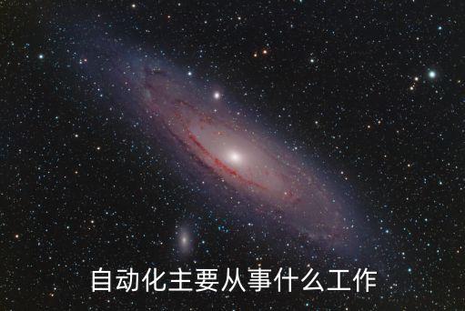 自動(dòng)化主要從事什么工作
