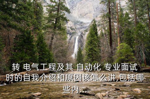 轉(zhuǎn) 電氣工程及其 自動化 專業(yè)面試時的自我介紹和原因該怎么講,包括哪些內(nèi)...