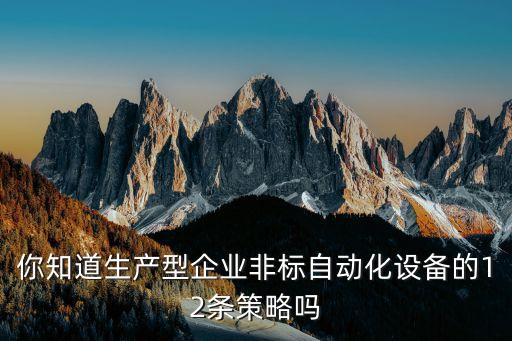 你知道生產(chǎn)型企業(yè)非標(biāo)自動(dòng)化設(shè)備的12條策略嗎