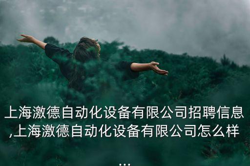 上海激德自動(dòng)化設(shè)備有限公司招聘信息,上海激德自動(dòng)化設(shè)備有限公司怎么樣...