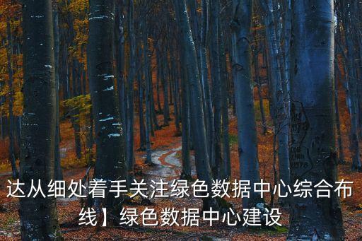 達(dá)從細(xì)處著手關(guān)注綠色數(shù)據(jù)中心綜合布線】綠色數(shù)據(jù)中心建設(shè)