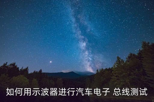 如何用示波器進(jìn)行汽車電子 總線測(cè)試