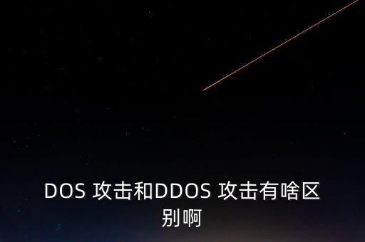 DOS 攻擊和DDOS 攻擊有啥區(qū)別啊