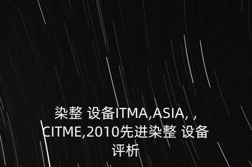 染整 設(shè)備ITMA,ASIA, ,CITME,2010先進染整 設(shè)備評析