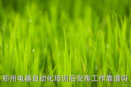 鄭州電器自動化培訓(xùn)后安排工作靠譜嗎