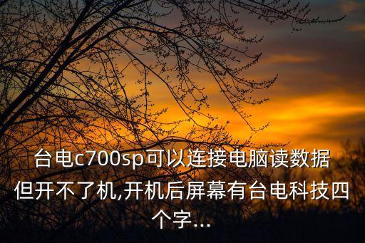 臺電c700sp可以連接電腦讀數(shù)據(jù)但開不了機(jī),開機(jī)后屏幕有臺電科技四個字...