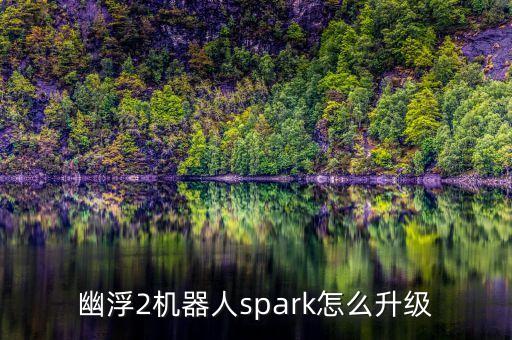 幽浮2機(jī)器人spark怎么升級(jí)