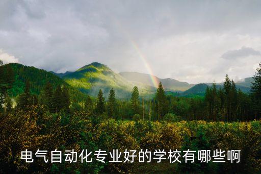 電氣自動(dòng)化專業(yè)好的學(xué)校有哪些啊