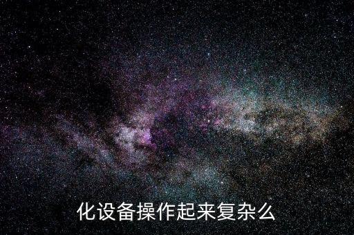 化設備操作起來復雜么