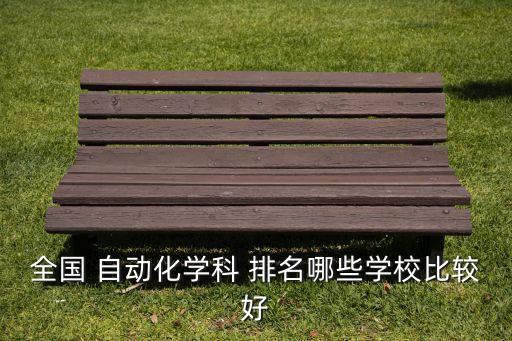 河南高校自動化專業(yè)排名,全國高校自動化專業(yè)排名公布