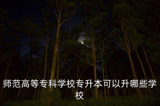 師范高等?？茖W校專升本可以升哪些學校