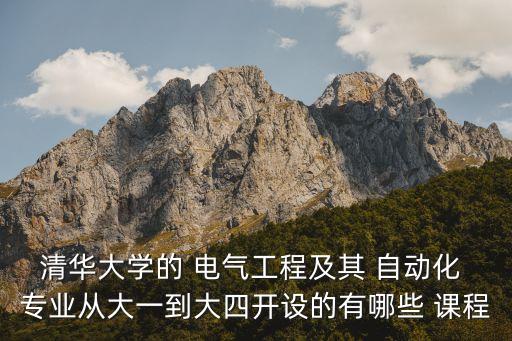 清華大學(xué)的 電氣工程及其 自動(dòng)化 專業(yè)從大一到大四開設(shè)的有哪些 課程