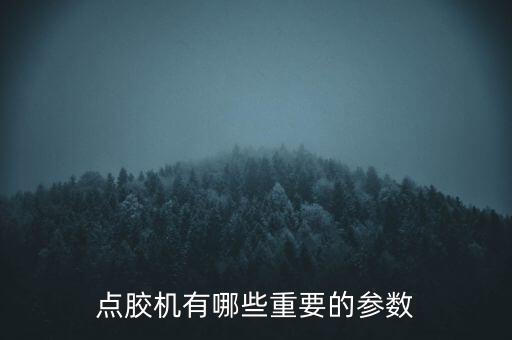 點膠機(jī)有哪些重要的參數(shù)
