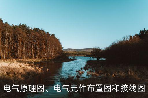 電氣原理圖、電氣元件布置圖和接線圖