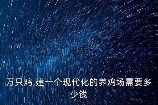 萬只雞,建一個現(xiàn)代化的養(yǎng)雞場需要多少錢
