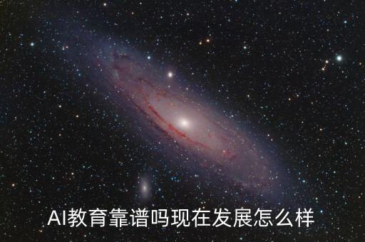 AI教育靠譜嗎現(xiàn)在發(fā)展怎么樣