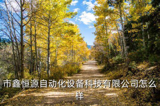 市鑫恒源自動(dòng)化設(shè)備科技有限公司怎么樣