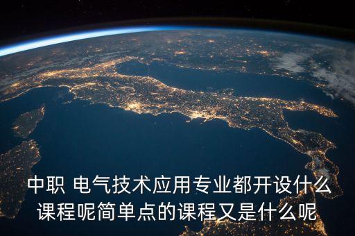  中職 電氣技術(shù)應(yīng)用專(zhuān)業(yè)都開(kāi)設(shè)什么課程呢簡(jiǎn)單點(diǎn)的課程又是什么呢