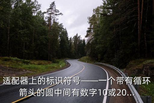 適配器上的標(biāo)識(shí)符號(hào)——一個(gè)帶有循環(huán)箭頭的圓中間有數(shù)字10或20...