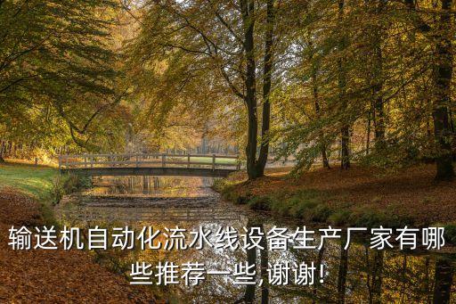 輸送機(jī)自動(dòng)化流水線設(shè)備生產(chǎn)廠家有哪些推薦一些,謝謝!
