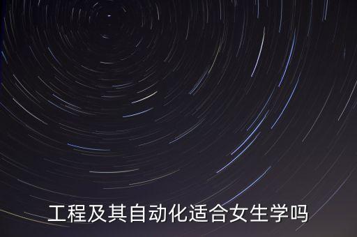 工程及其自動(dòng)化適合女生學(xué)嗎