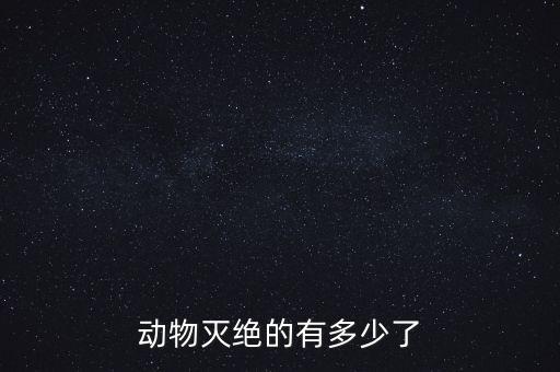動物滅絕的有多少了