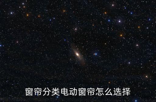 窗簾分類電動(dòng)窗簾怎么選擇