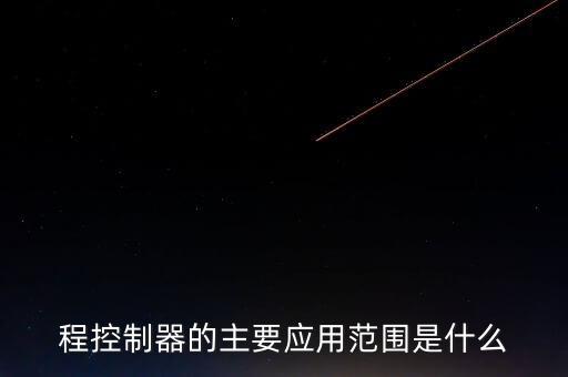 程控制器的主要應(yīng)用范圍是什么