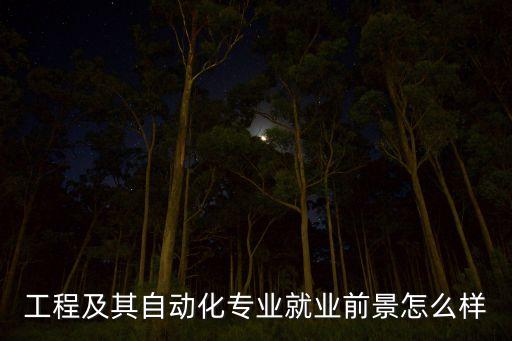工程及其自動(dòng)化專業(yè)就業(yè)前景怎么樣