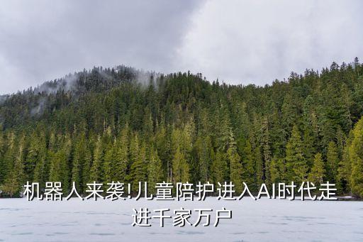機器人來襲!兒童陪護進入AI時代走進千家萬戶