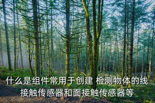 什么是組件常用于創(chuàng)建 檢測物體的線接觸傳感器和面接觸傳感器等