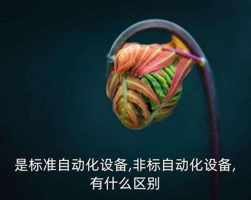 是標準自動化設備,非標自動化設備,有什么區(qū)別
