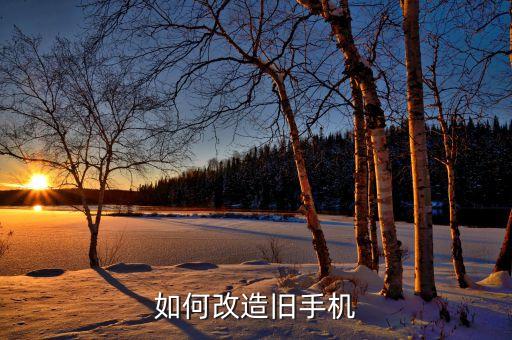 如何改造舊手機(jī)