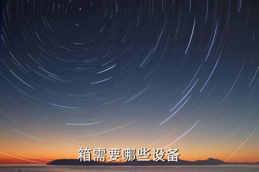 箱需要哪些設(shè)備